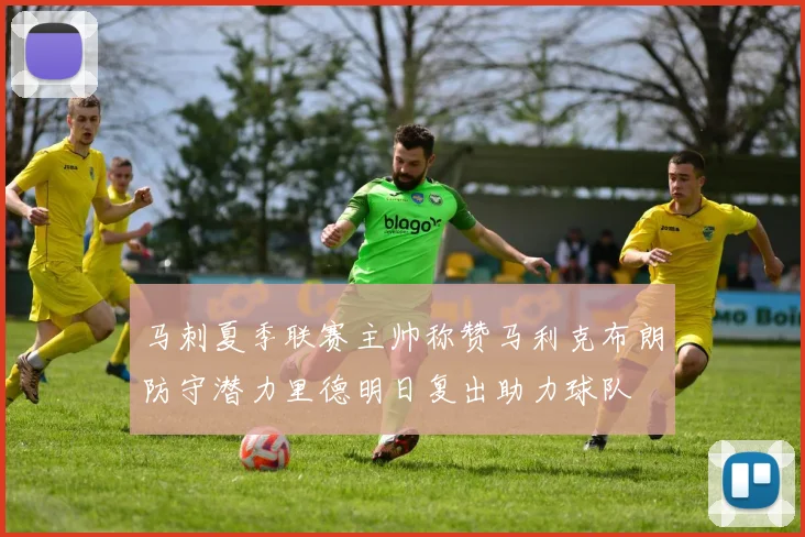 马刺夏季联赛主帅称赞马利克布朗防守潜力里德明日复出助力球队