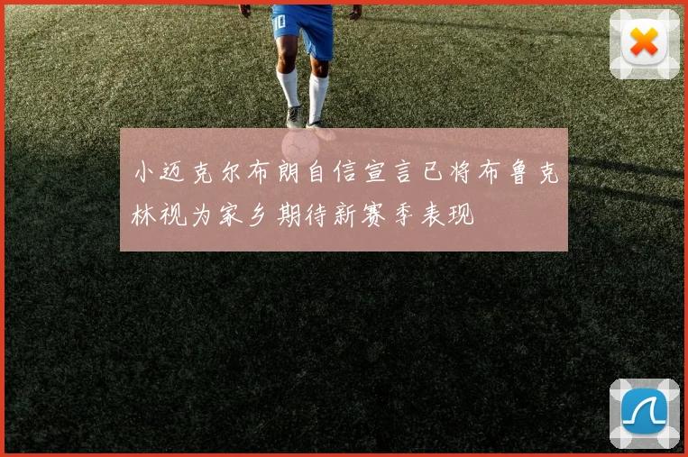 小迈克尔布朗自信宣言已将布鲁克林视为家乡期待新赛季表现